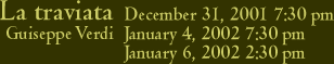 La traviata December 31, 2001 7:30pm January 4, 2002 7:30pm January 6, 2002 2:30pm